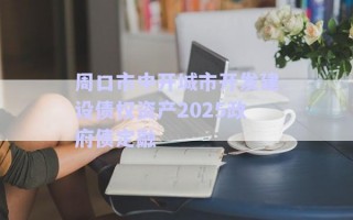 周口市中開城市開發(fā)建設債權資產(chǎn)2025政府債定融