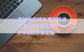 開封文投城市更新投資開發(fā)2025債權(quán)資產(chǎn)1-4號(hào)政府債定融