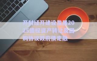 開封經(jīng)開建設(shè)發(fā)展2025債權(quán)資產(chǎn)轉(zhuǎn)讓及回購協(xié)議政府債定融