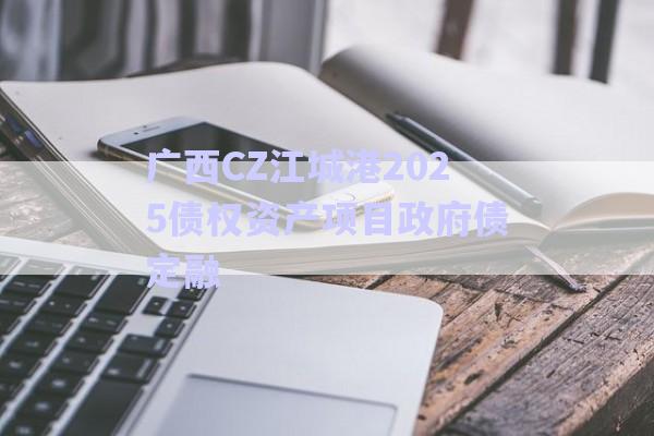 廣西CZ江城港2025債權資產(chǎn)項目政府債定融-第1張圖片-政信固收網(wǎng)