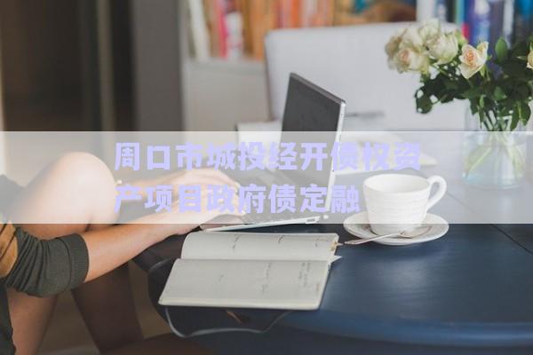 周口市城投經(jīng)開債權(quán)資產(chǎn)項(xiàng)目政府債定融-第1張圖片-政信固收網(wǎng)