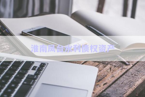 淮南鳳臺(tái)水利債權(quán)資產(chǎn)-第1張圖片-政信固收網(wǎng)