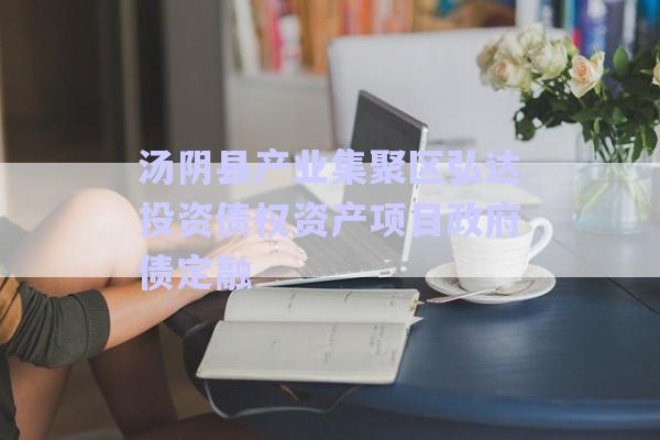 湯陰縣產(chǎn)業(yè)集聚區(qū)弘達投資債權資產(chǎn)項目政府債定融-第1張圖片-政信固收網(wǎng)