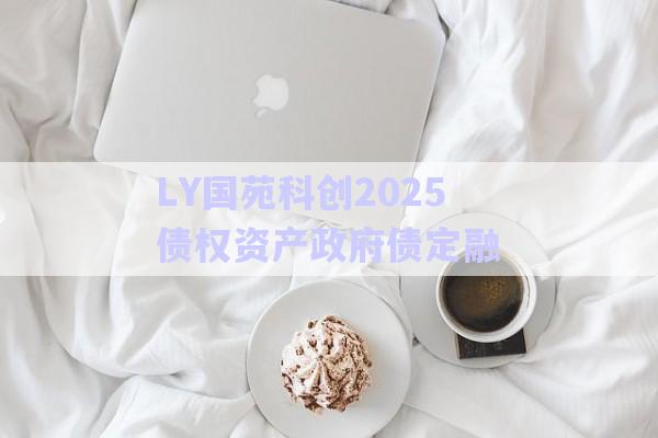 LY國(guó)苑科創(chuàng)2025債權(quán)資產(chǎn)政府債定融-第1張圖片-政信固收網(wǎng)