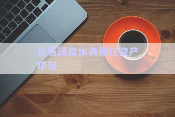 長(zhǎng)葛潤(rùn)泉水務(wù)債權(quán)資產(chǎn)項(xiàng)目-第1張圖片-政信固收網(wǎng)