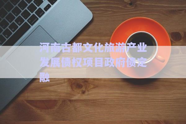 河南古都文化旅游產(chǎn)業(yè)發(fā)展債權(quán)項目政府債定融-第1張圖片-政信固收網(wǎng) 河南古都文化旅游產(chǎn)業(yè)發(fā)展債權(quán)項目政府債定融-第1張圖片-政信固收網(wǎng)